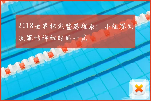 2018世界杯完整赛程表：小组赛到决赛的详细时间一览