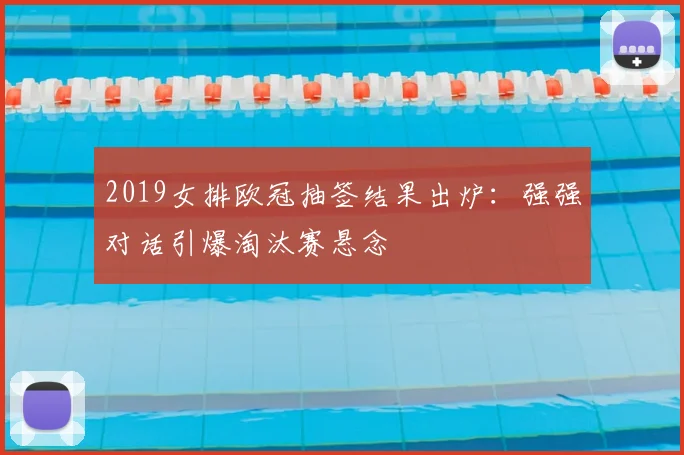 2019女排欧冠抽签结果出炉：强强对话引爆淘汰赛悬念