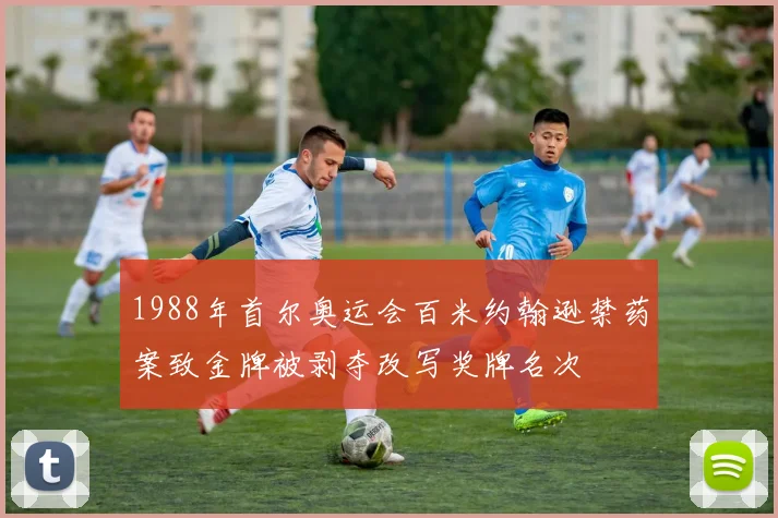 1988年首尔奥运会百米约翰逊禁药案致金牌被剥夺改写奖牌名次